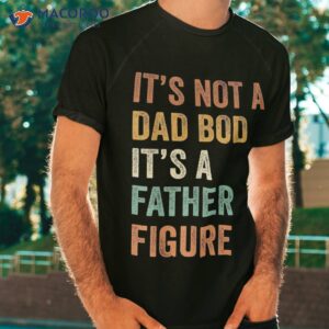 retro it s not a dad bod father figure fathers day shirt tshirt