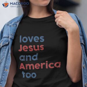 retro loves jesus and america too god christian 4th of july shirt tshirt 4