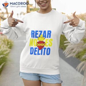 rezar no es delito shirt sweatshirt 1