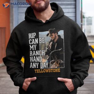 rip can be my ranch hand any day yellowstone signature 2023 shirt hoodie