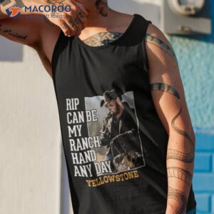 rip can be my ranch hand any day yellowstone signature 2023 shirt tank top 1