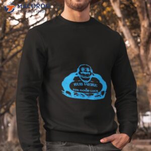 rub here for good luck shirt sweatshirt