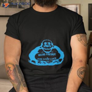 Rub Here For Good Luck Shirt