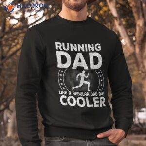 running dad like a regular dad but cooler shirt sweatshirt 1