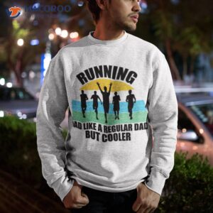 running dad like a regular dad but cooler shirt sweatshirt