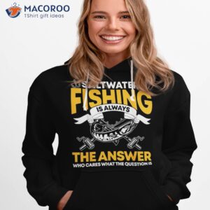 saltwater fishing is always the answer fish lover shirt hoodie 1