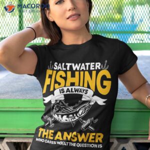 saltwater fishing is always the answer fish lover shirt tshirt 1