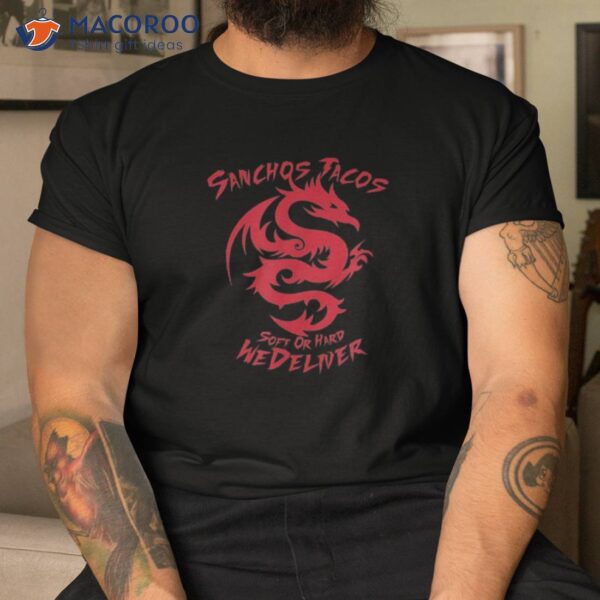 Sanchos Tacos Soft Or Hard We Deliver Apparel Shirt