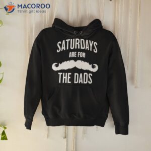 saturdays are for the dads shirt hoodie