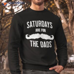 saturdays are for the dads shirt sweatshirt