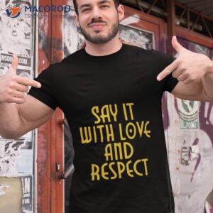 say it with love and respect shirt tshirt 1