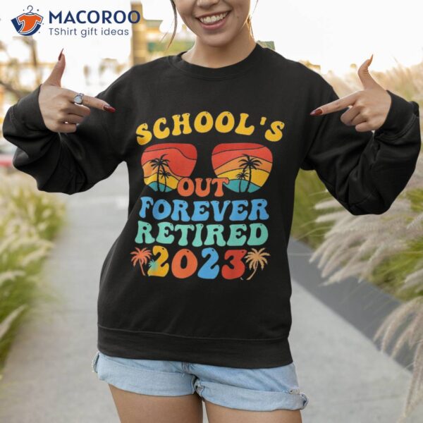 School’s Out Forever Retired 2023 End Of School Hello Summer Shirt