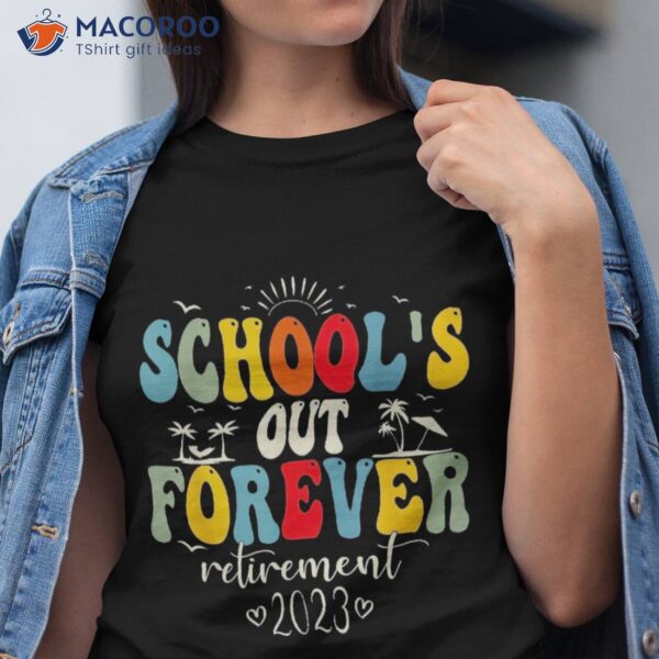 School’s Out Forever Retiret Teacher Retired 2023 Shirt