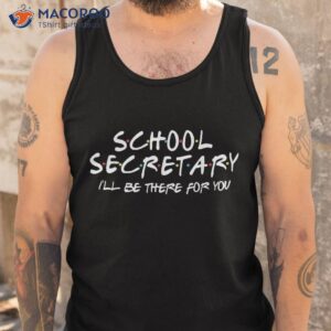 school secretary i ll be there for you back to gift shirt tank top