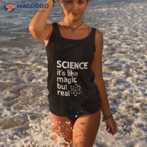 Science It’s Like Magic But Real Shirt 3 science its like magic but real t shirt tank top