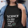 Science It’s Like Magic But Real Shirt