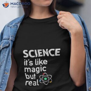 science its like magic but real t shirt tshirt