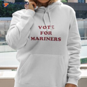 seattle mariners vote for mariners shirt hoodie