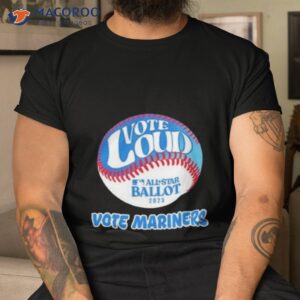 seattle mariners vote loud vote mariners shirt tshirt