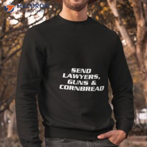 send lawyers guns cornbread shirt sweatshirt