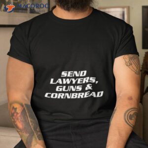 send lawyers guns cornbread shirt tshirt