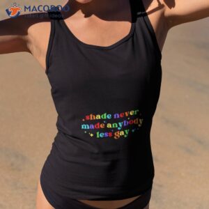 shade never made anybody less gay lgbtq shirt tank top 2