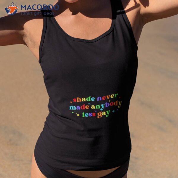 Shade Never Made Anybody Less Gay Lgbtq Shirt