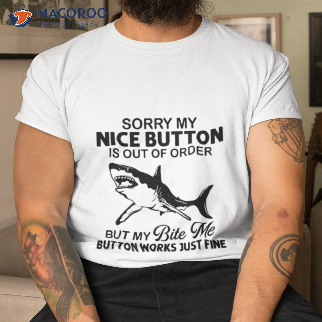 Shark Sorry My Nice Button Is Out Of Order But My Bite Me Button Works Just Fine Shirt Shark Sorry My Nice Button Is Out Of Order But My Bite Me Button Works Just Fine Shirt