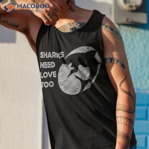 sharks need love design for conservation shirt tank top 1