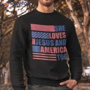 she loves jesus and america too 4th of july proud shirt sweatshirt