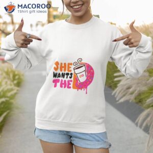 she wants the dunkin donuts shirt sweatshirt