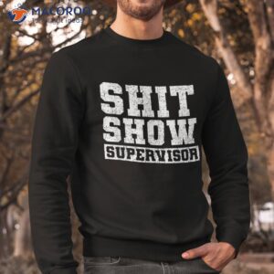 shit show supervisor funny parent boss manager teacher gifts shirt sweatshirt