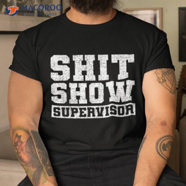 Shit Show Supervisor Funny Parent Boss Manager Teacher Gifts Shirt