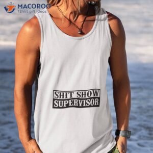 shit show supervisor shirt 3 tank top