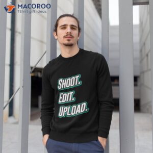 shoot edit upload design for video creators shirt sweatshirt 1