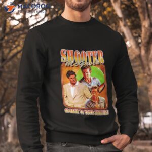 Shooter Mcgavin Go Back To Your Shanties Shirt 2 shooter mcgavin go back to your shanties shirt sweatshirt