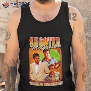 Shooter Mcgavin Go Back To Your Shanties Shirt 3 shooter mcgavin go back to your shanties shirt tank top