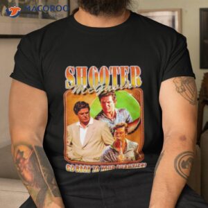 shooter mcgavin go back to your shanties shirt tshirt