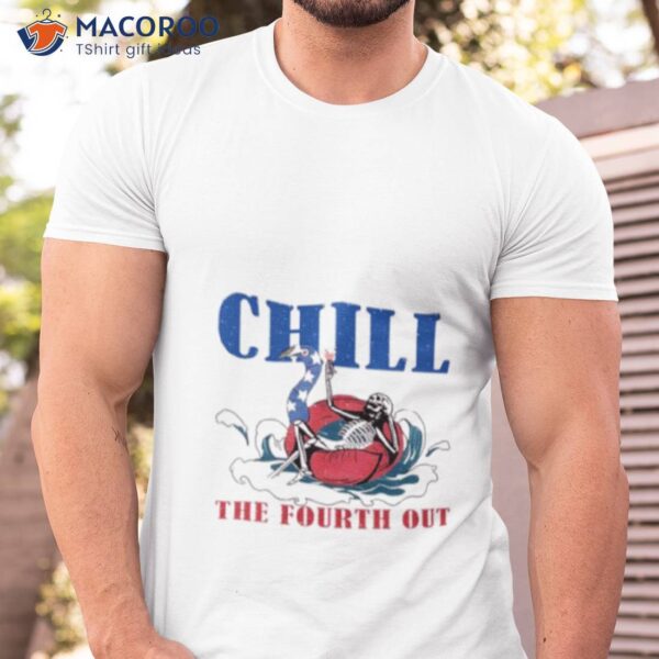 Skeleton Chill The Fourth Out 4th Of July Shirt