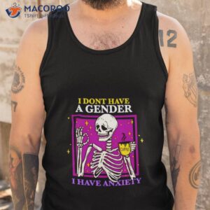 skeleton i dont have a gender i have anxiety shirt tank top