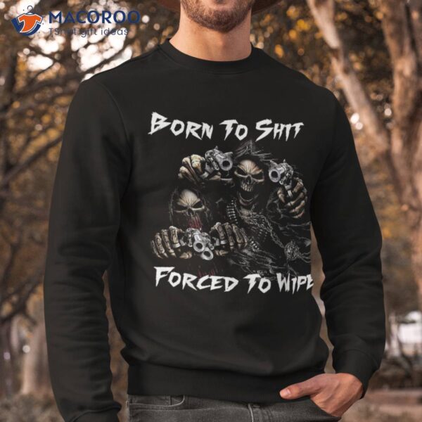 Skull Born To Shit Forced Wipe 2 Funny Shirt