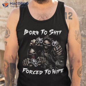 skull born to shit forced wipe 2 funny shirt tank top