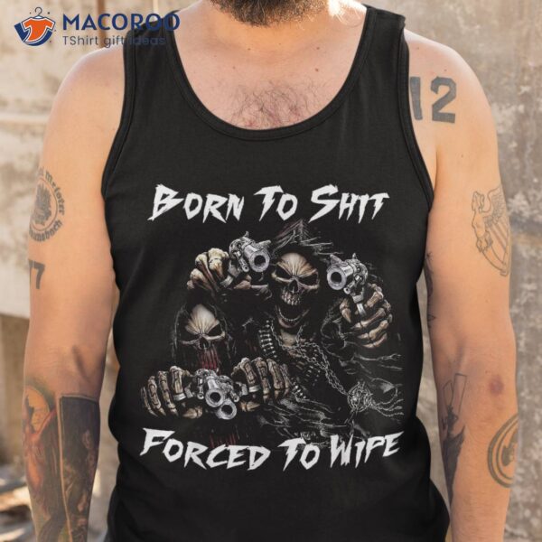 Skull Born To Shit Forced Wipe 2 Funny Shirt