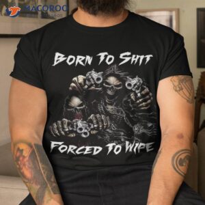 skull born to shit forced wipe 2 funny shirt tshirt