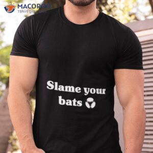 slam your bats shirt tshirt