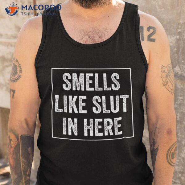 Smells Like Slut In Here Offensive Funny Adult Humor Shirt