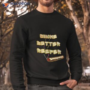 smoke better reefer shirt sweatshirt