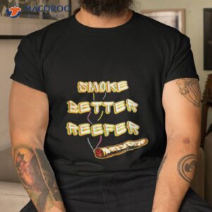 Smoke Better Reefer Shirt