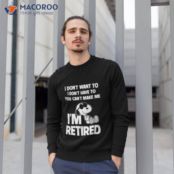 Snoopy I Don’t Want To I Don’t Have To You Can’t Make Me I’m Retired 2023 Shirt