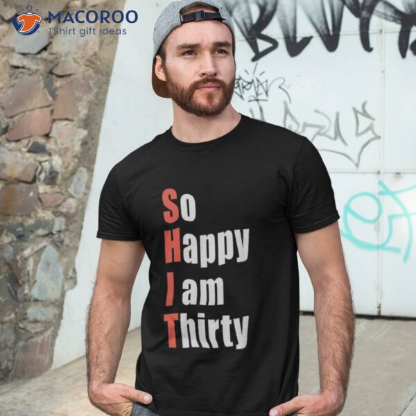 So Happy I Am Thirty, 30th Birthday Gift, 30 Years Old Bday Shirt